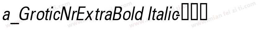 a_GroticNrExtraBold Italic字体转换